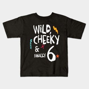 Wild, cheeky & finally 6, child birthday, sixth birthday shirt Kids T-Shirt